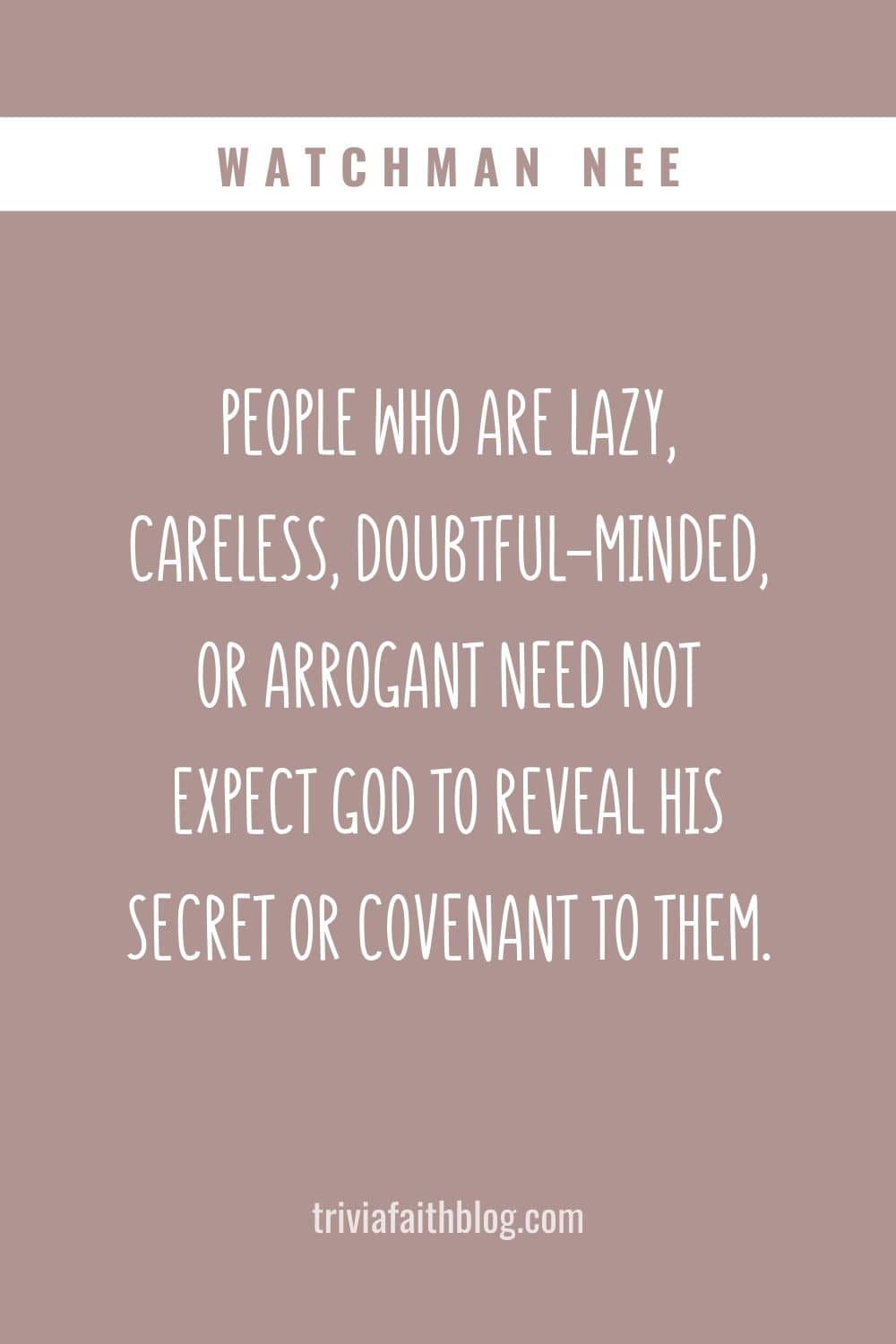 People who are lazy, careless, doubtful-minded, or arrogant need not expect God to reveal His secret or covenant to them