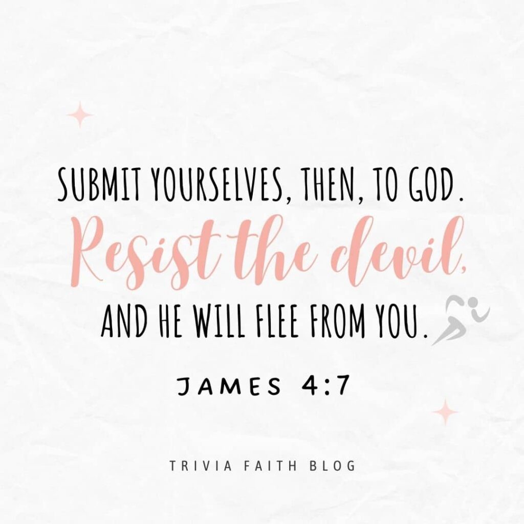 Submit yourselves, then, to God. Resist the devil, and he will flee from you