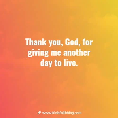 Thank you, God, for giving me another day to live