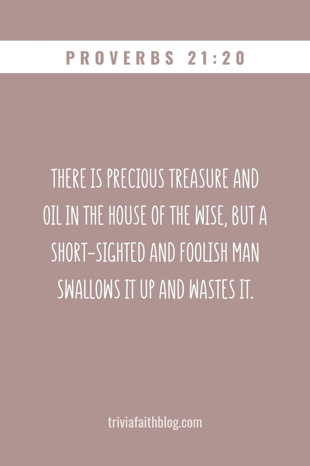 There is precious treasure and oil in the house of the wise, But a short-sighted and foolish man swallows it up and wastes it